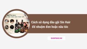 Cách sử dụng dầu gội Sin Hair để nhuộm đen hoặc nâu tóc