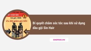 Bí quyết chăm sóc tóc sau khi sử dụng dầu gội Sin Hair