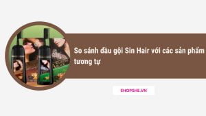 So sánh dầu gội Sin Hair với các sản phẩm tương tự