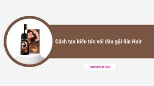 Cách tạo kiểu tóc với dầu gội Sin Hair