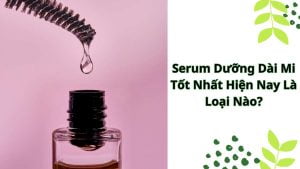 Serum dưỡng dài mi tốt nhất hiện nay là loại nào?